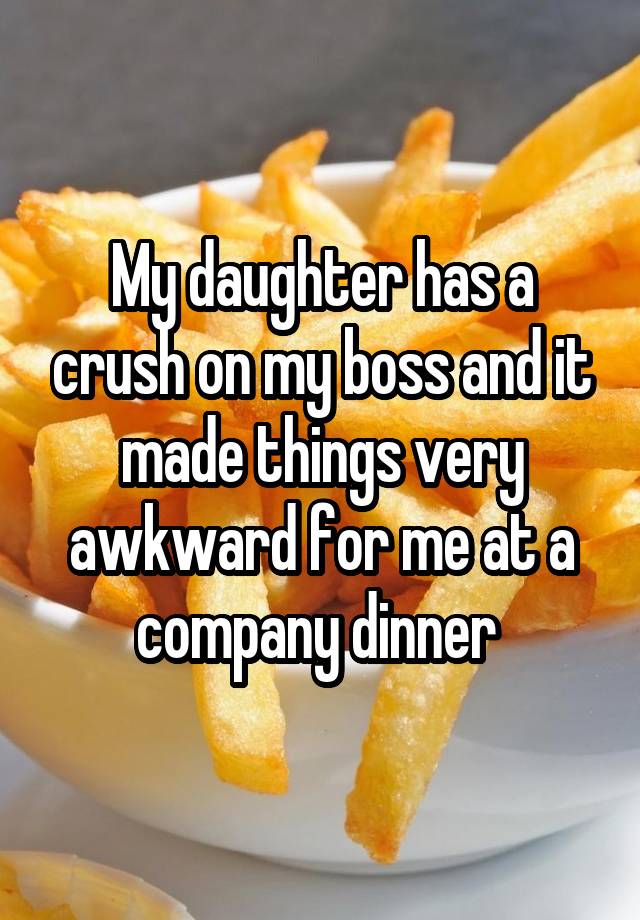 My daughter has a crush on my boss and it made things very awkward for me at a company dinner 