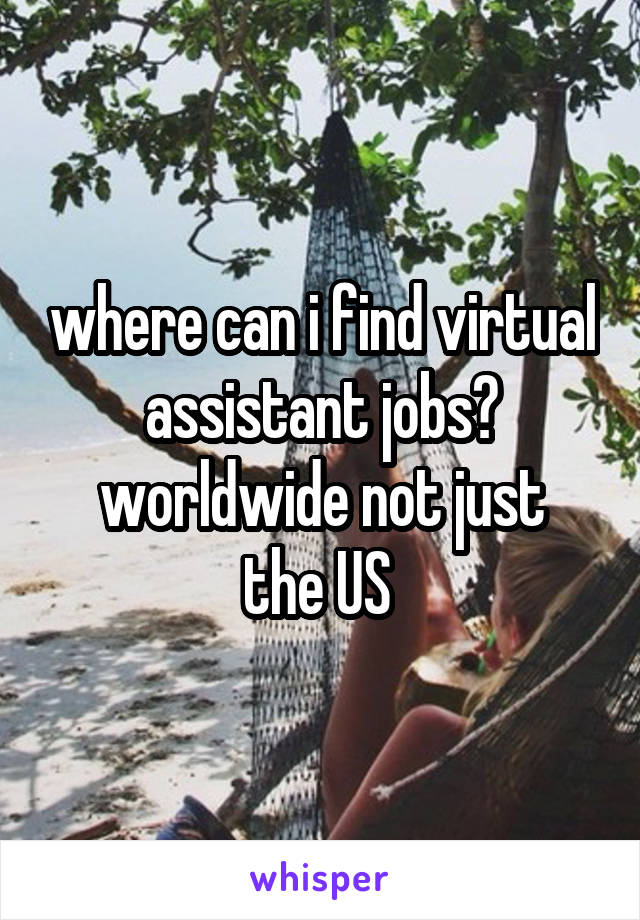 where can i find virtual assistant jobs?
worldwide not just the US 