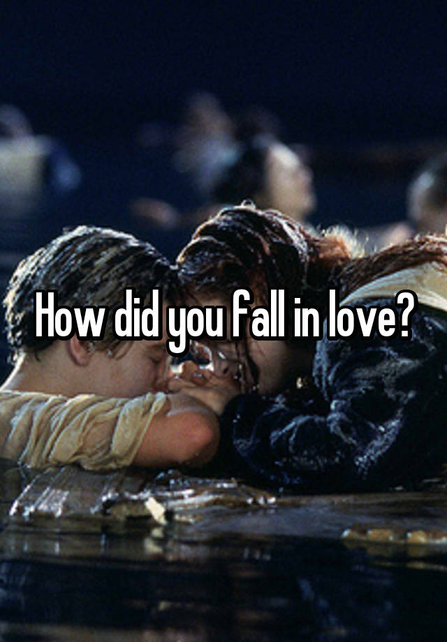 How did you fall in love?