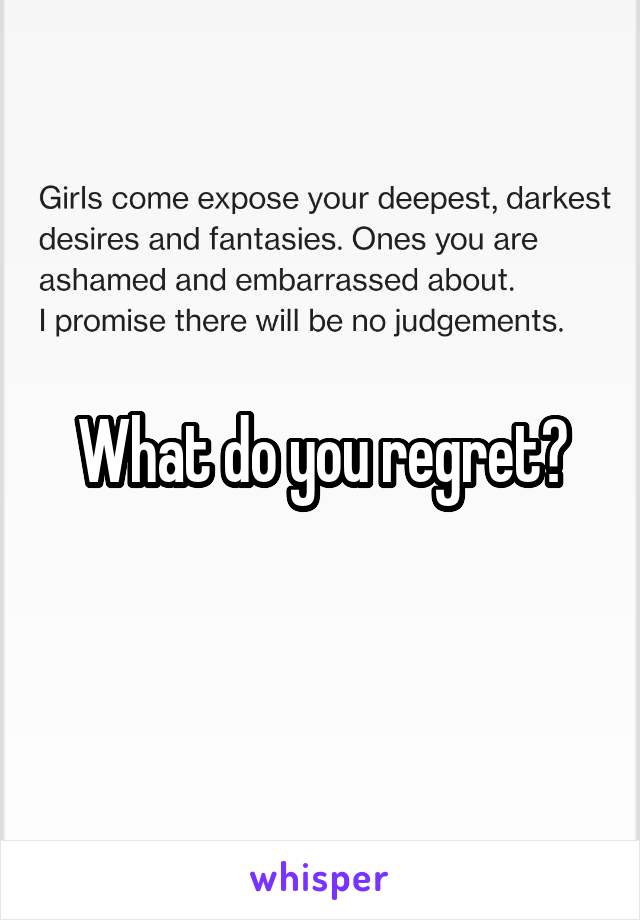 What do you regret?