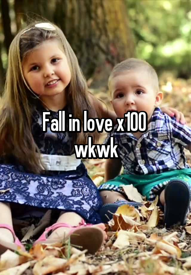 Fall in love x100 
wkwk