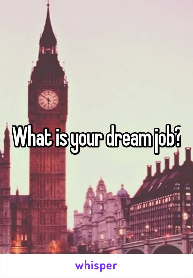 What is your dream job?