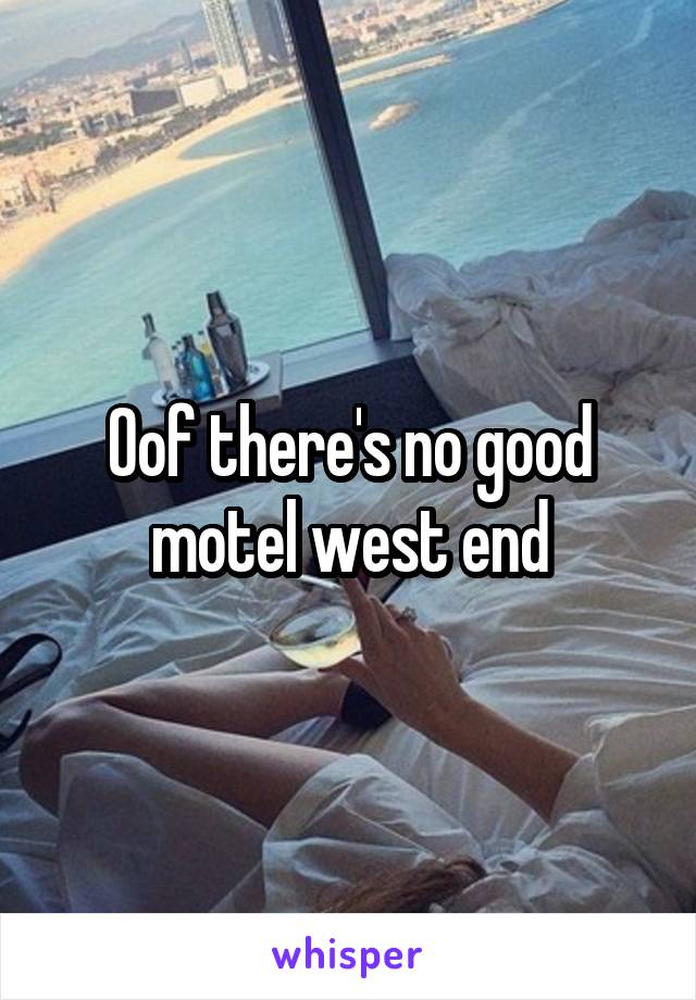 Oof there's no good motel west end