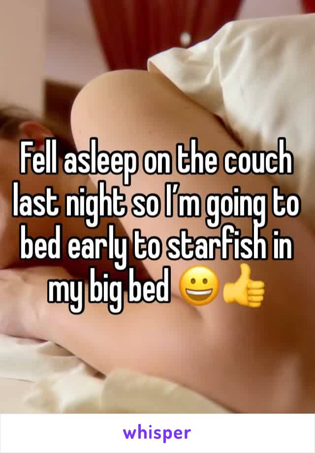 Fell asleep on the couch last night so I’m going to bed early to starfish in my big bed 😀👍