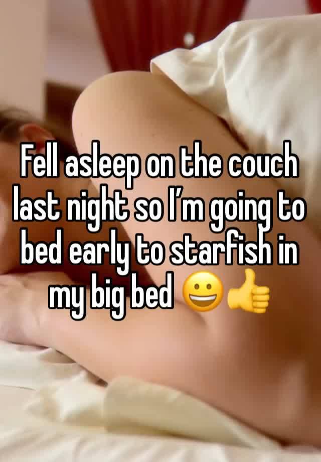 Fell asleep on the couch last night so I’m going to bed early to starfish in my big bed 😀👍