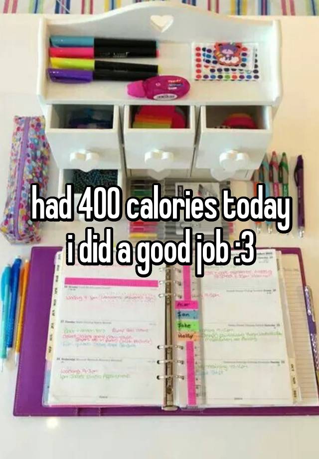 had 400 calories today
i did a good job :3