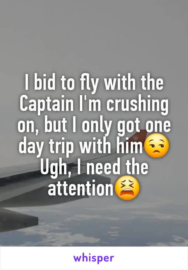 I bid to fly with the Captain I'm crushing on, but I only got one day trip with him😒 Ugh, I need the attention😫