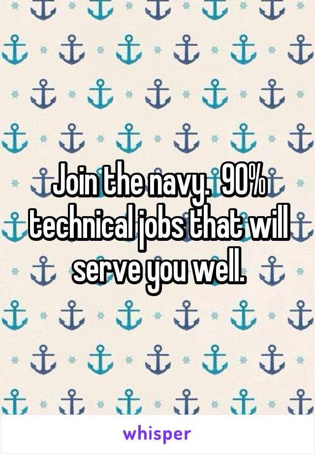 Join the navy.  90% technical jobs that will serve you well.