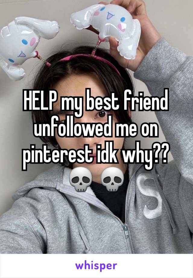 HELP my best friend unfollowed me on pinterest idk why??💀💀