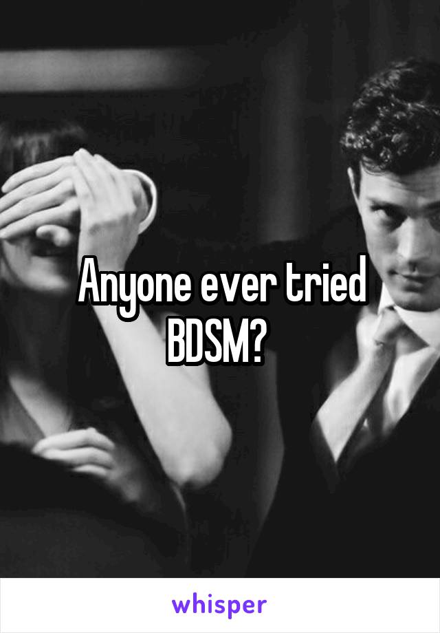 Anyone ever tried BDSM? 