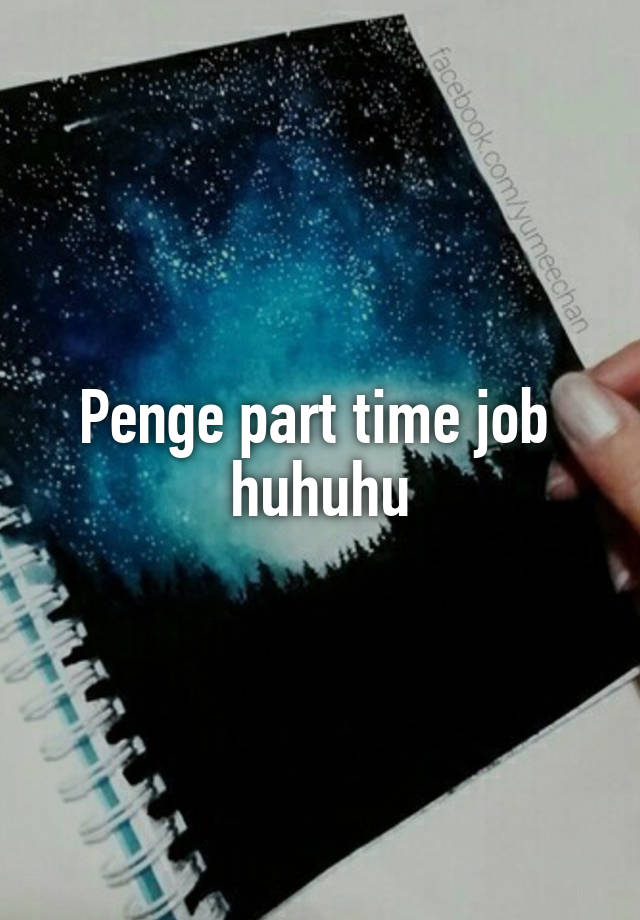 Penge part time job  huhuhu