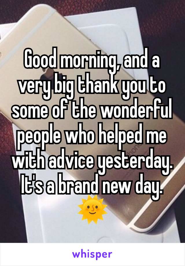 Good morning, and a very big thank you to some of the wonderful people who helped me with advice yesterday. It's a brand new day. 🌞