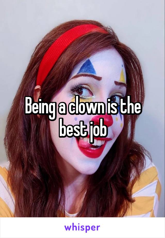 Being a clown is the best job