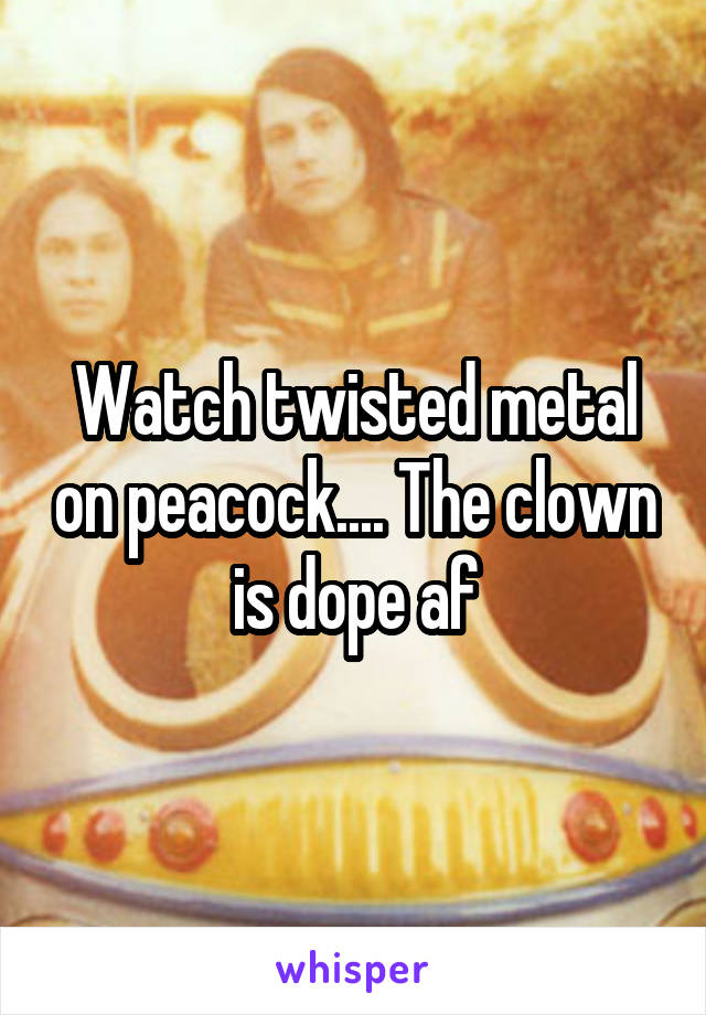 Watch twisted metal on peacock.... The clown is dope af