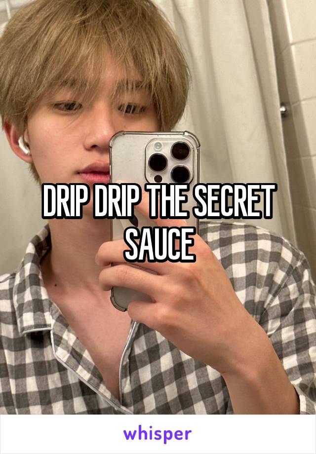 DRIP DRIP THE SECRET SAUCE