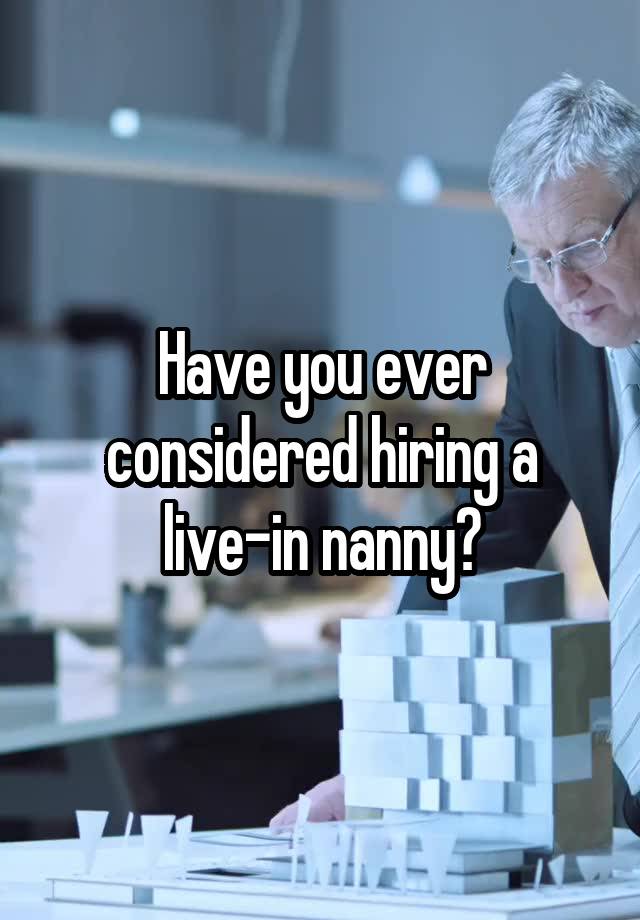 Have you ever considered hiring a live-in nanny?