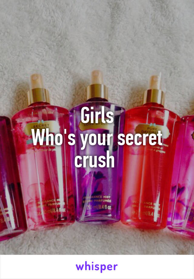 Girls
Who's your secret crush 