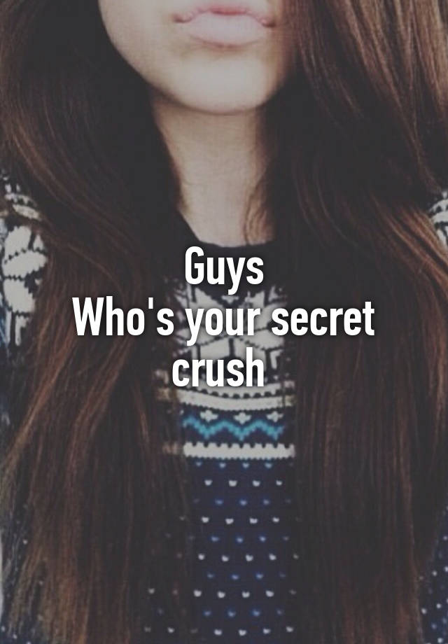 Guys
Who's your secret crush 