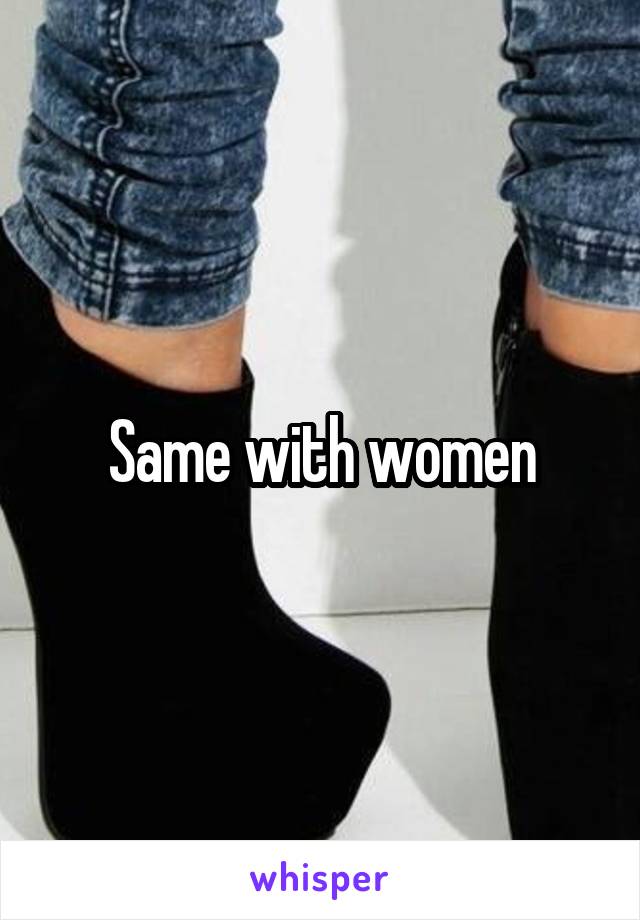 Same with women