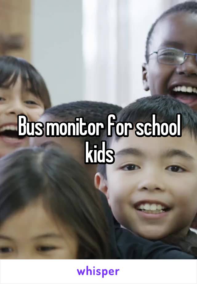 Bus monitor for school kids