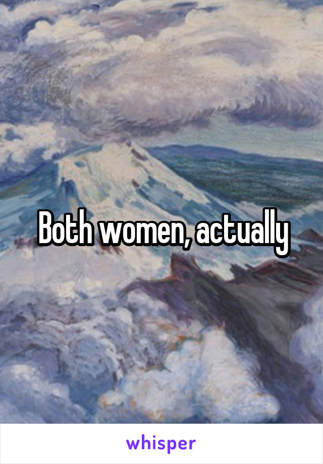 Both women, actually