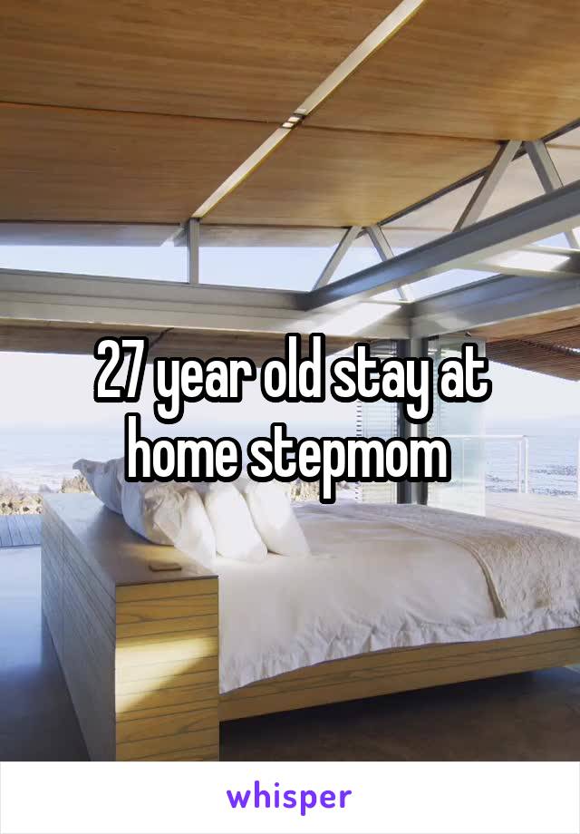 27 year old stay at home stepmom 