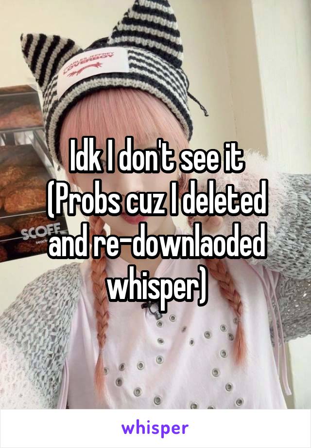 Idk I don't see it
(Probs cuz I deleted and re-downlaoded whisper)