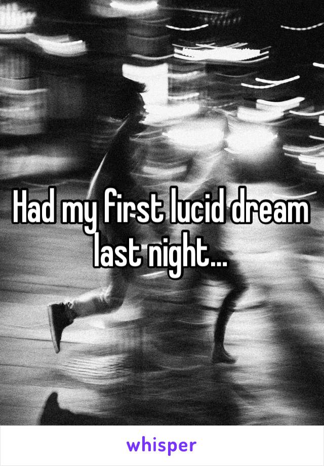 Had my first lucid dream last night…