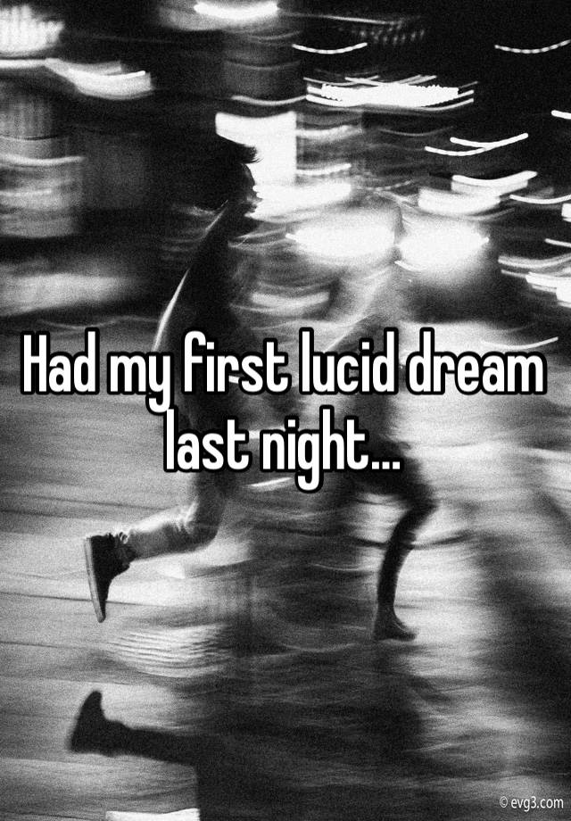 Had my first lucid dream last night…