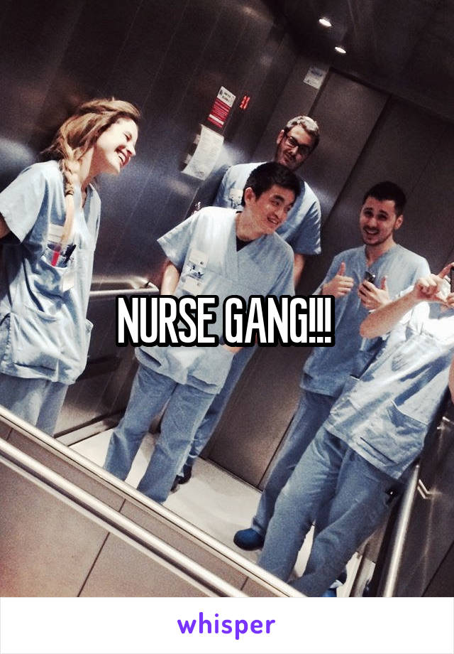 NURSE GANG!!! 