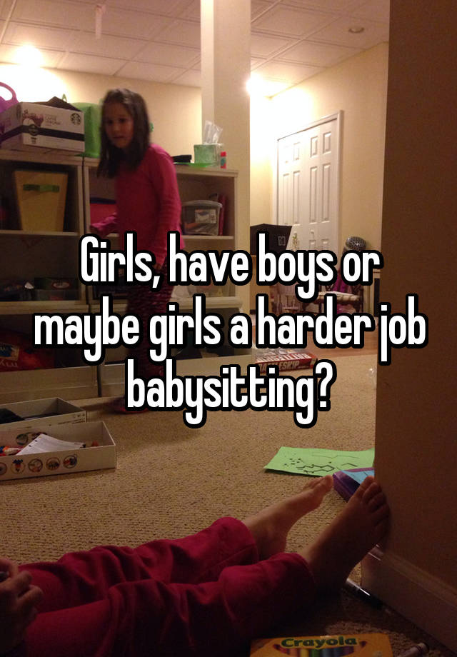 Girls, have boys or maybe girls a harder job babysitting?