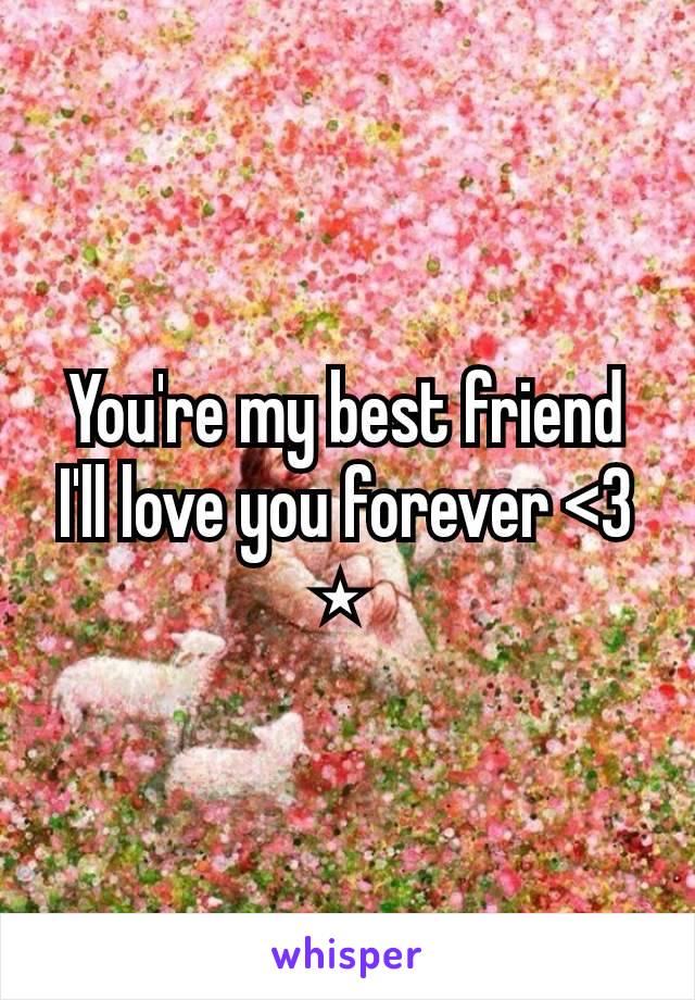 You're my best friend I'll love you forever <3
⋆ 