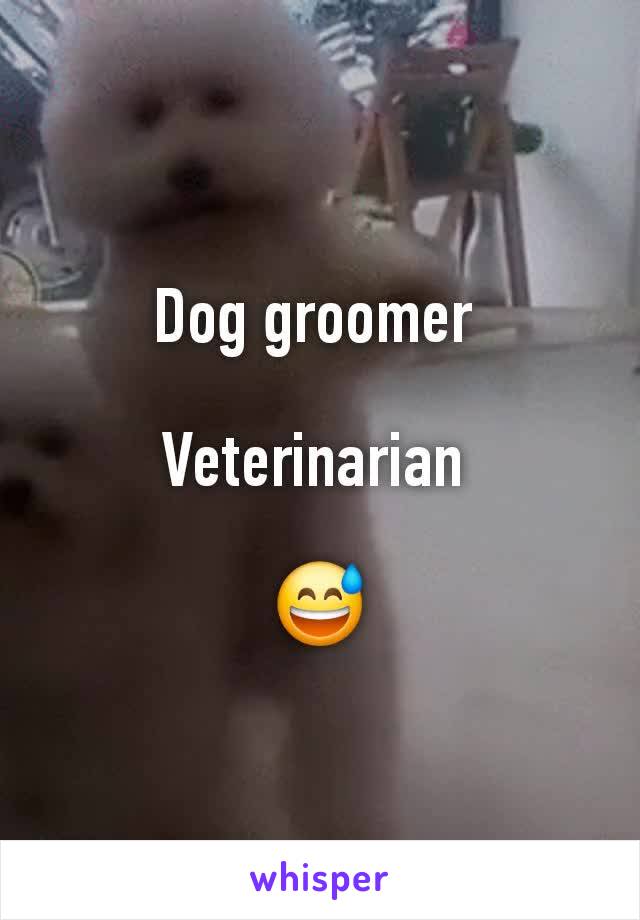 Dog groomer 

Veterinarian 

😅