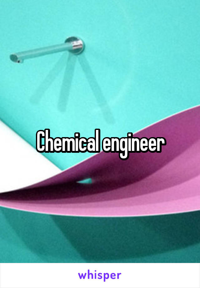 Chemical engineer