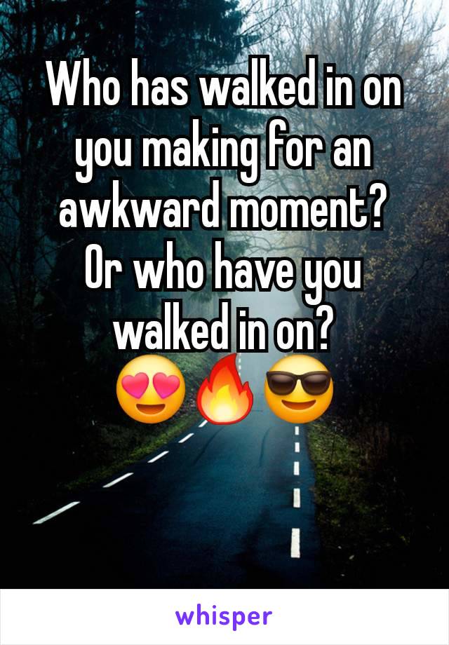 Who has walked in on you making for an awkward moment?
Or who have you walked in on?
😍🔥😎