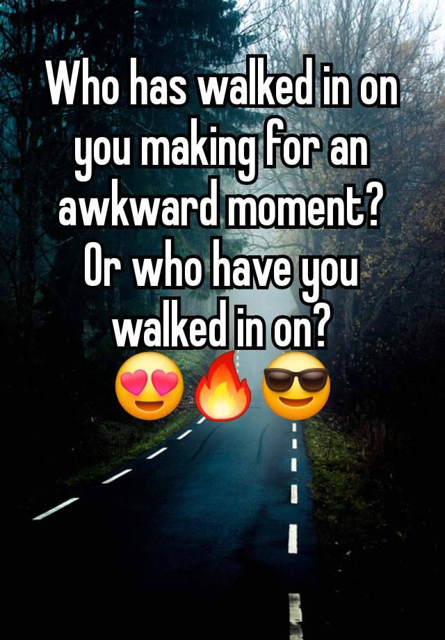 Who has walked in on you making for an awkward moment?
Or who have you walked in on?
😍🔥😎