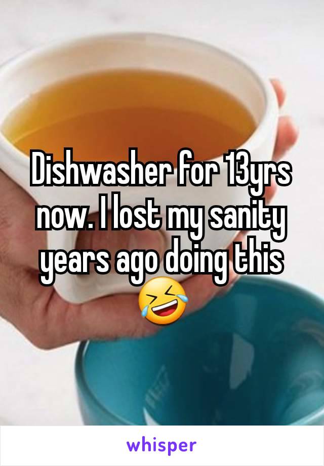 Dishwasher for 13yrs now. I lost my sanity years ago doing this 🤣