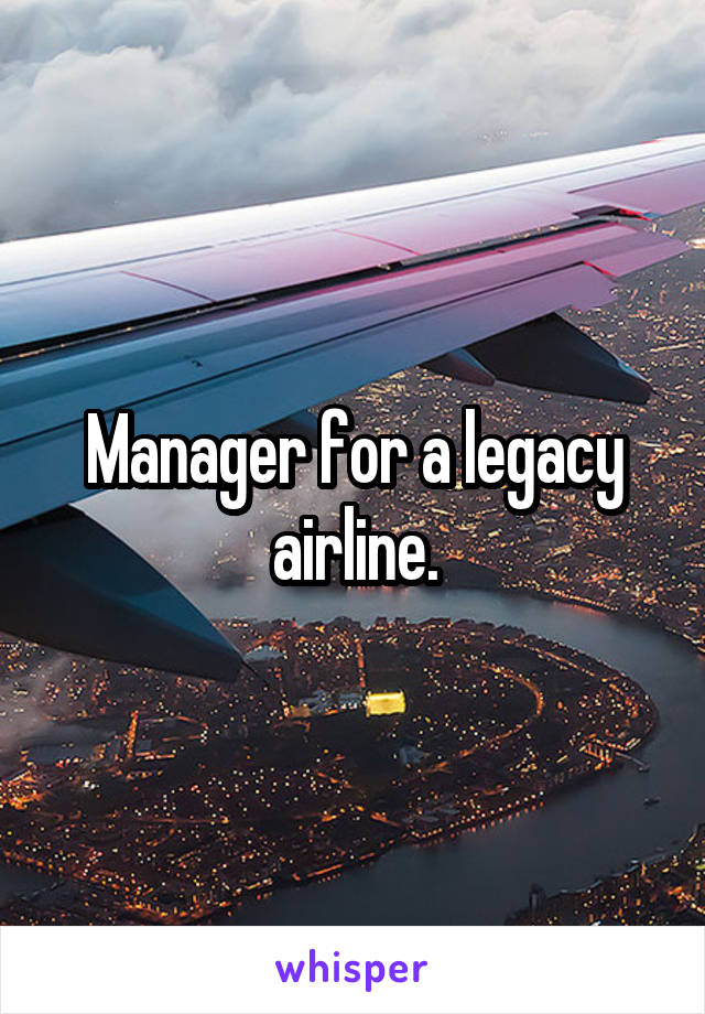 Manager for a legacy airline.