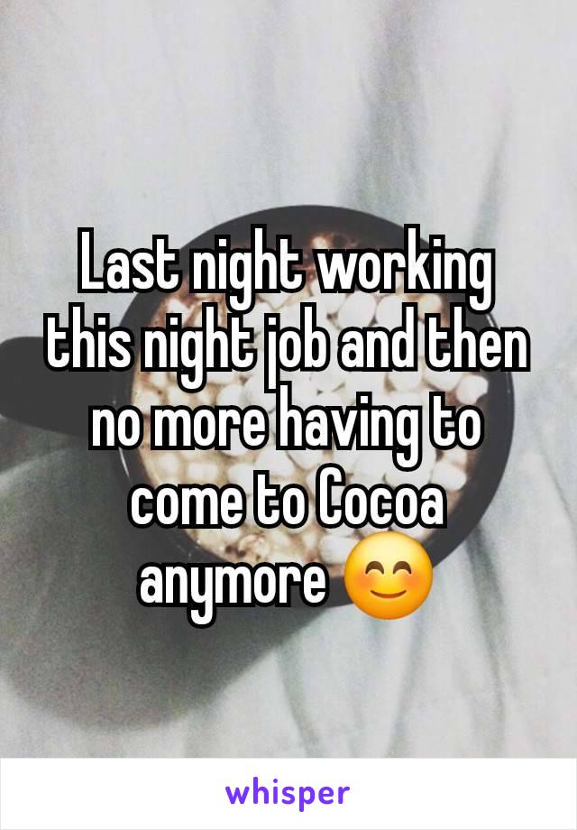 Last night working this night job and then no more having to come to Cocoa anymore 😊