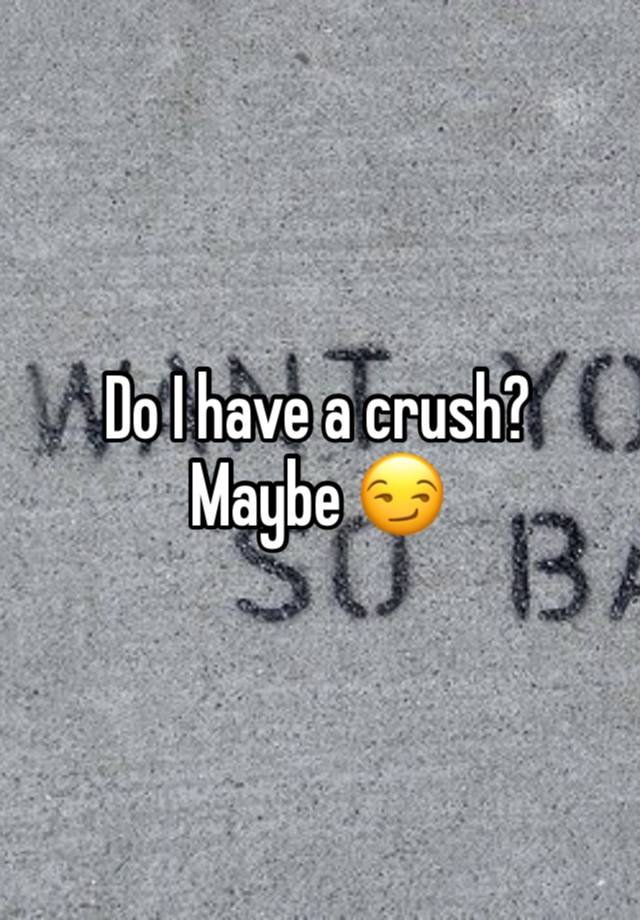 Do I have a crush?
Maybe 😏