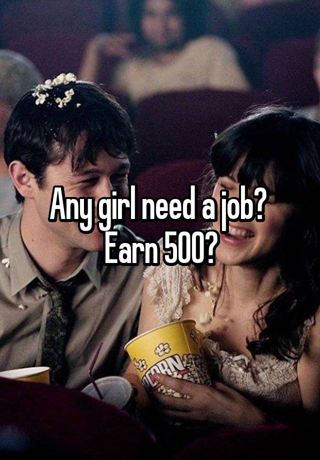 Any girl need a job?  Earn 500?