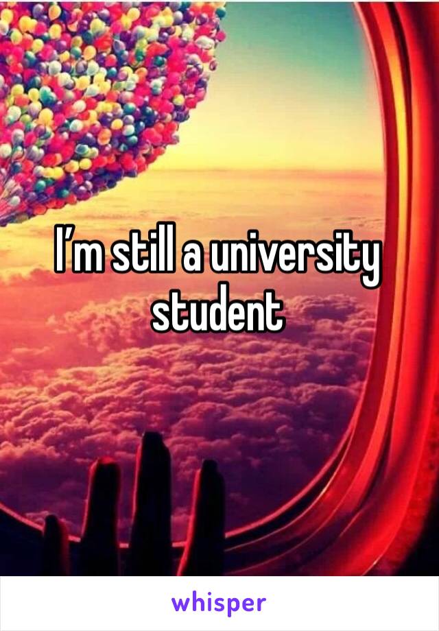 I’m still a university student 
