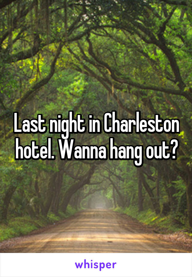 Last night in Charleston hotel. Wanna hang out?