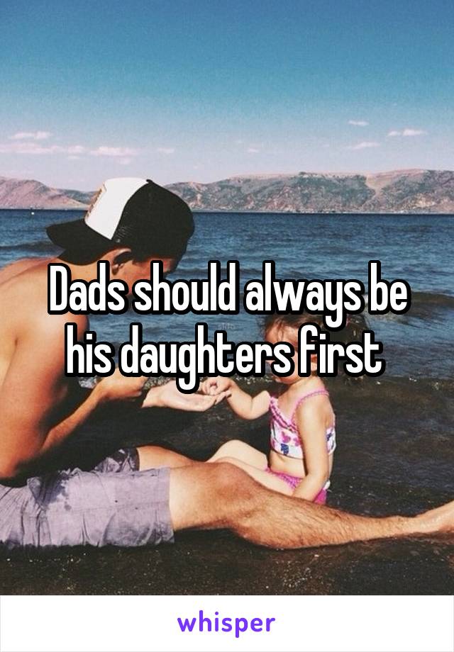 Dads should always be his daughters first 