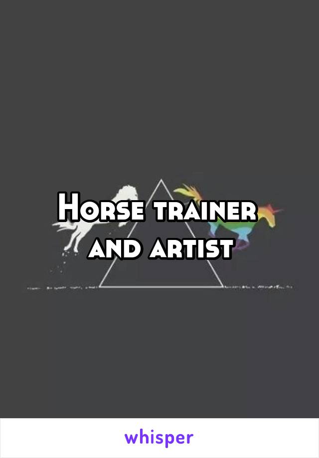 Horse trainer 
and artist