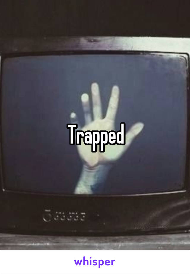 Trapped