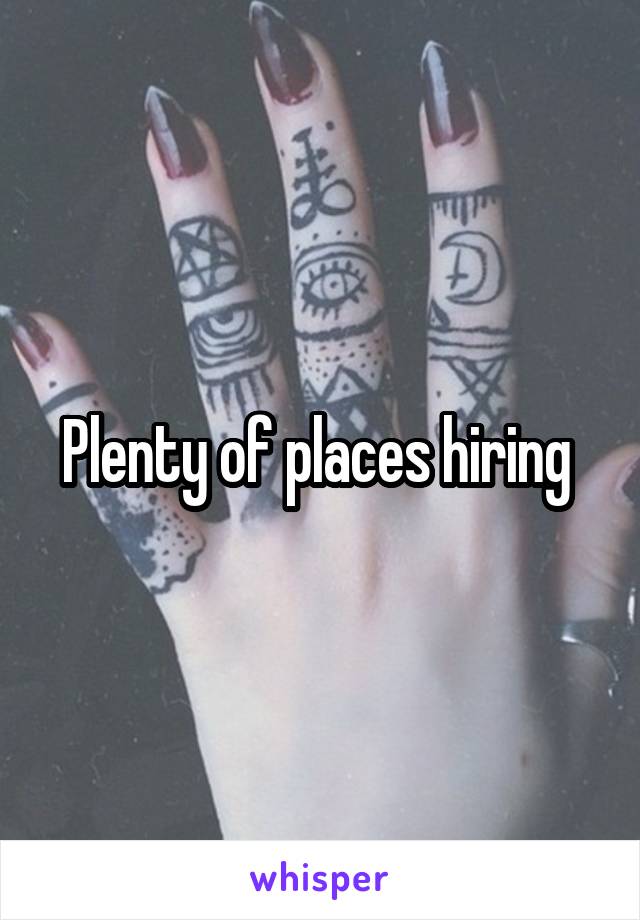 Plenty of places hiring 