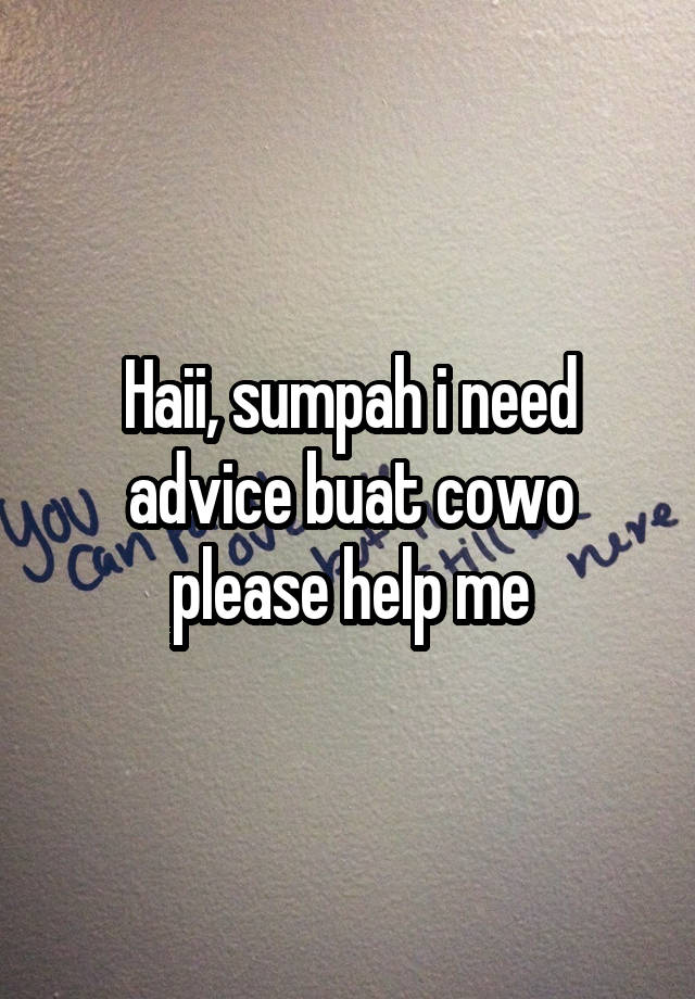 Haii, sumpah i need advice buat cowo please help me