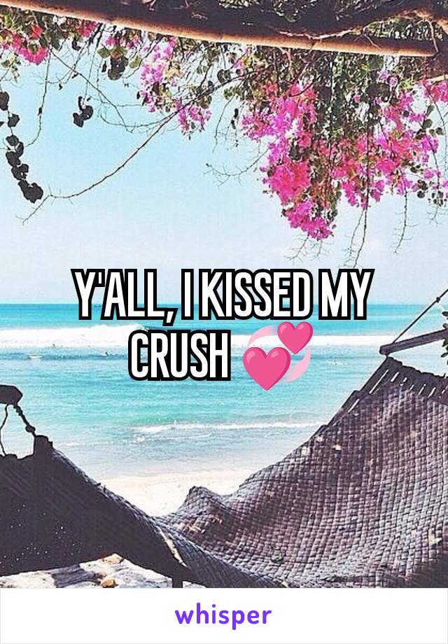 Y'ALL, I KISSED MY CRUSH 💞