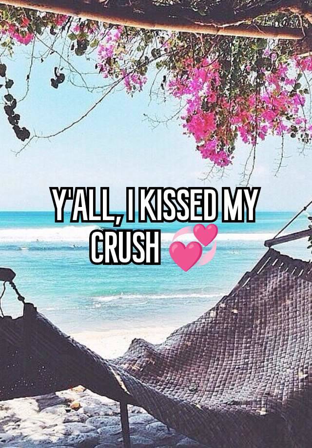 Y'ALL, I KISSED MY CRUSH 💞